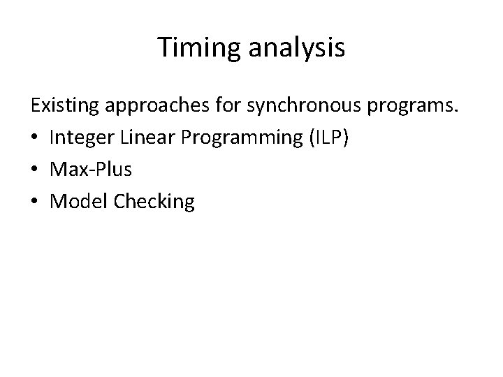 Timing analysis Existing approaches for synchronous programs. • Integer Linear Programming (ILP) • Max-Plus