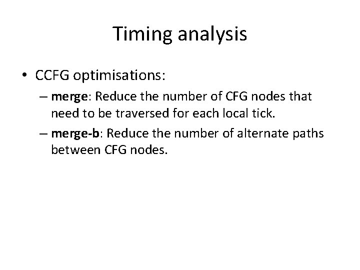 Timing analysis • CCFG optimisations: – merge: Reduce the number of CFG nodes that
