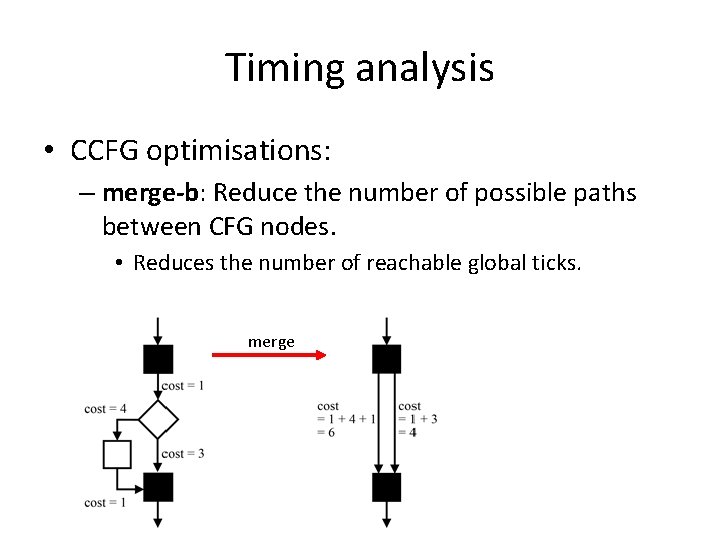 Timing analysis • CCFG optimisations: – merge-b: Reduce the number of possible paths between