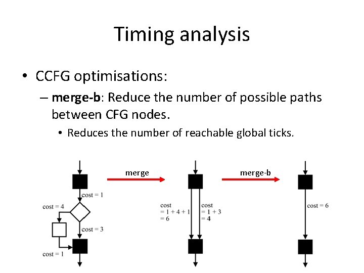 Timing analysis • CCFG optimisations: – merge-b: Reduce the number of possible paths between