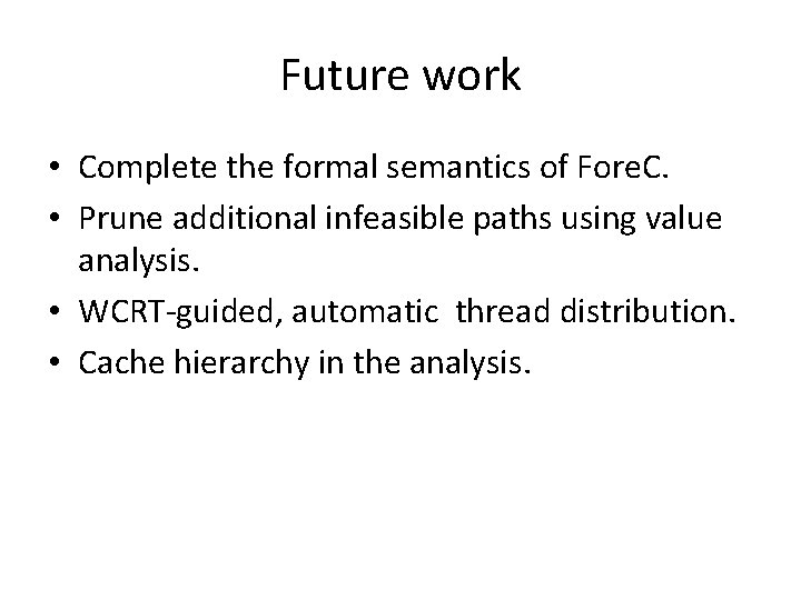 Future work • Complete the formal semantics of Fore. C. • Prune additional infeasible