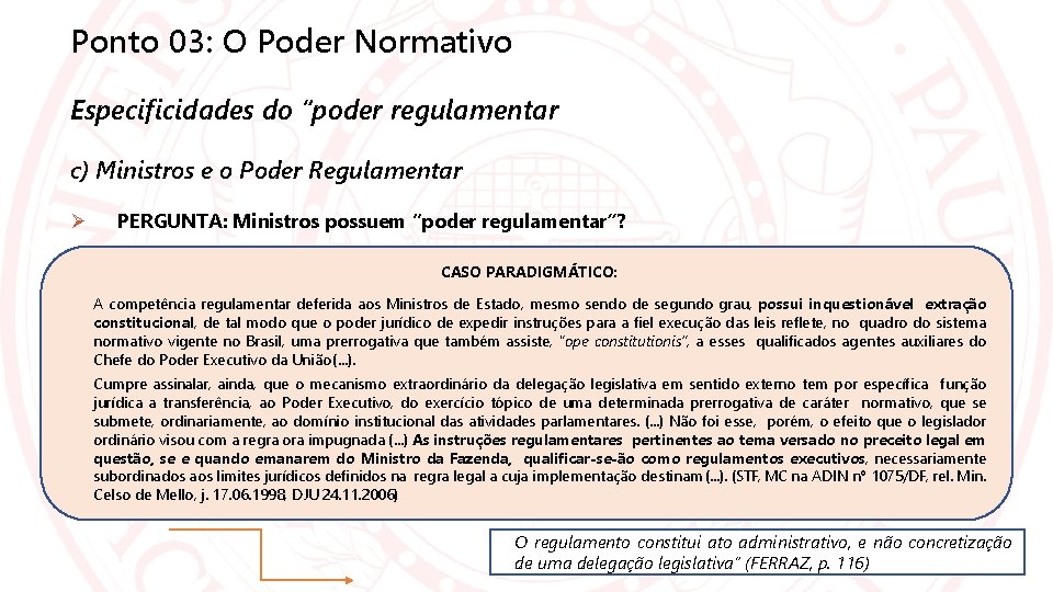 Ponto 03: O Poder Normativo Especificidades do “poder regulamentar c) Ministros e o Poder