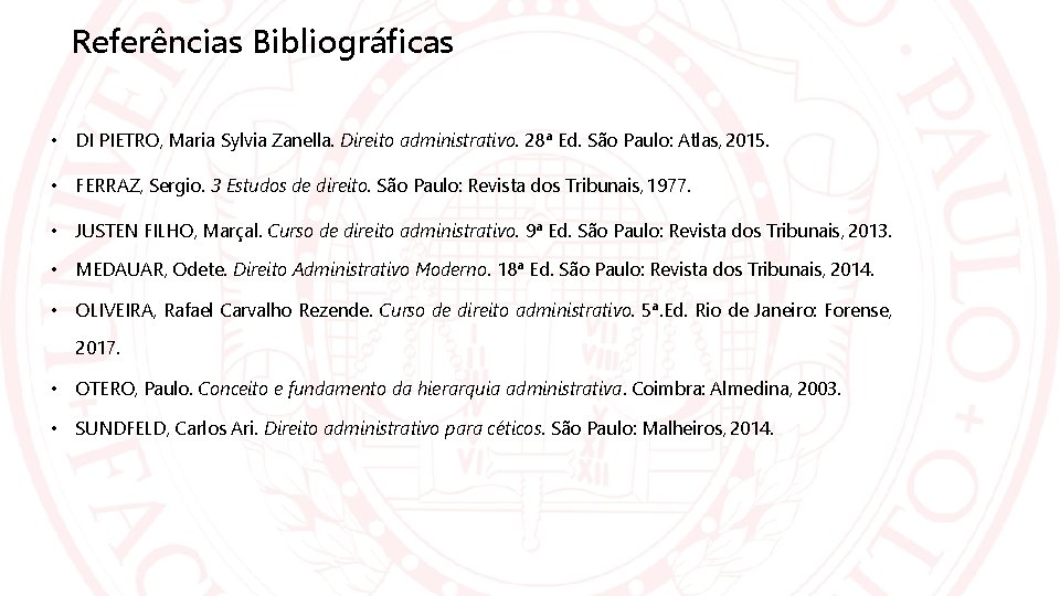 Referências Bibliográficas • DI PIETRO, Maria Sylvia Zanella. Direito administrativo. 28ª Ed. São Paulo: