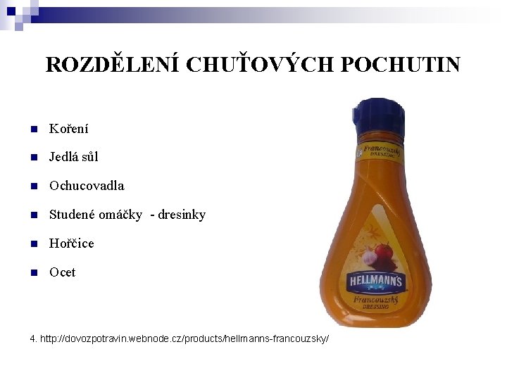 ROZDĚLENÍ CHUŤOVÝCH POCHUTIN n Koření n Jedlá sůl n Ochucovadla n Studené omáčky -