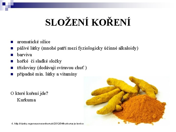 SLOŽENÍ KOŘENÍ n n n aromatické silice pálivé látky (mnohé patří mezi fyziologicky účinné