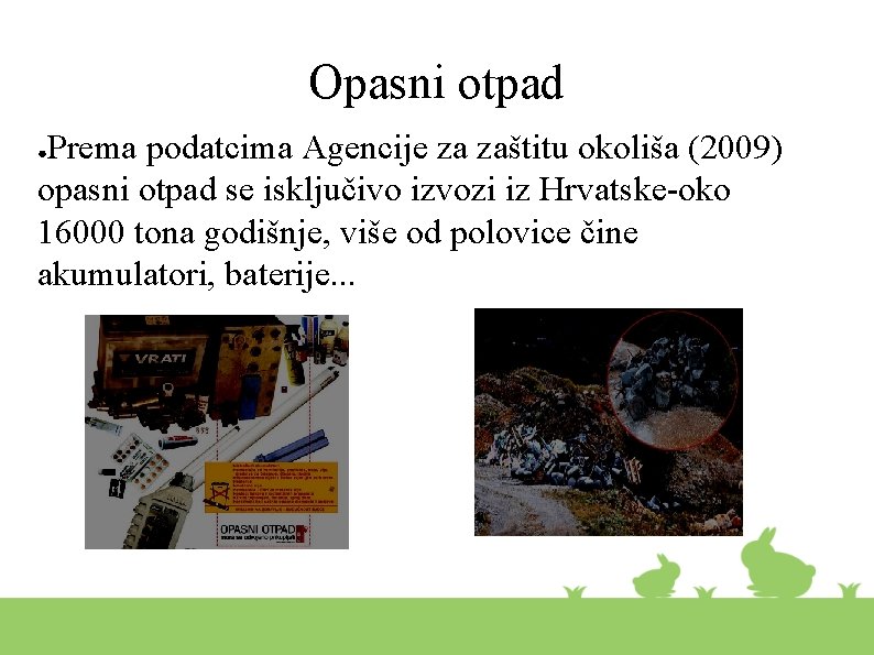 Opasni otpad Prema podatcima Agencije za zaštitu okoliša (2009) opasni otpad se isključivo izvozi