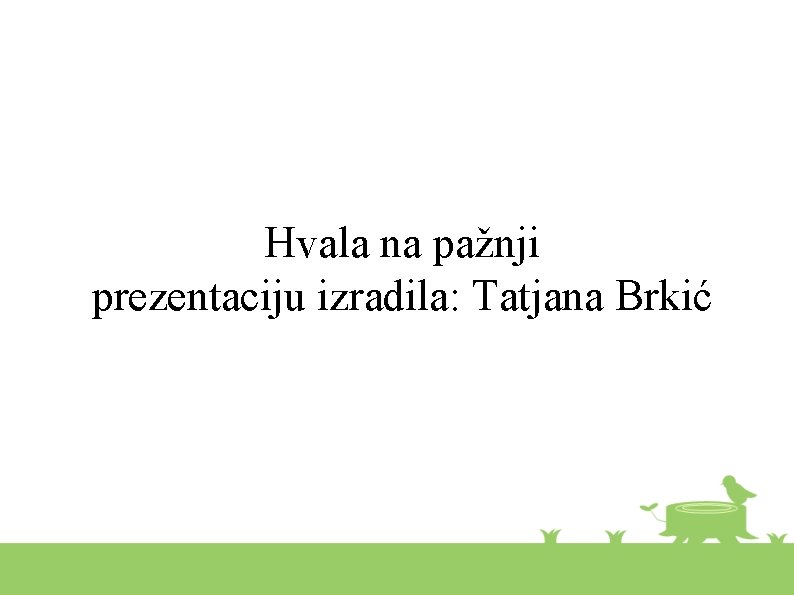 Hvala na pažnji prezentaciju izradila: Tatjana Brkić 