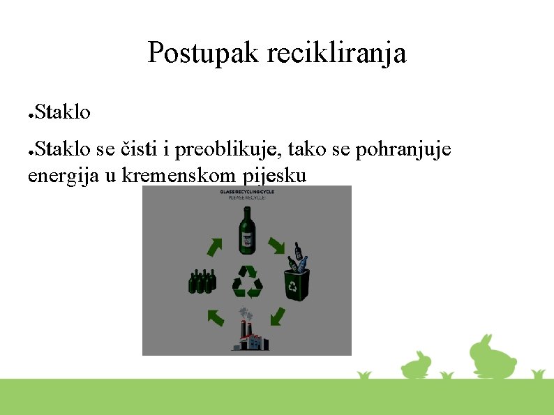 Postupak recikliranja Staklo ● Staklo se čisti i preoblikuje, tako se pohranjuje energija u