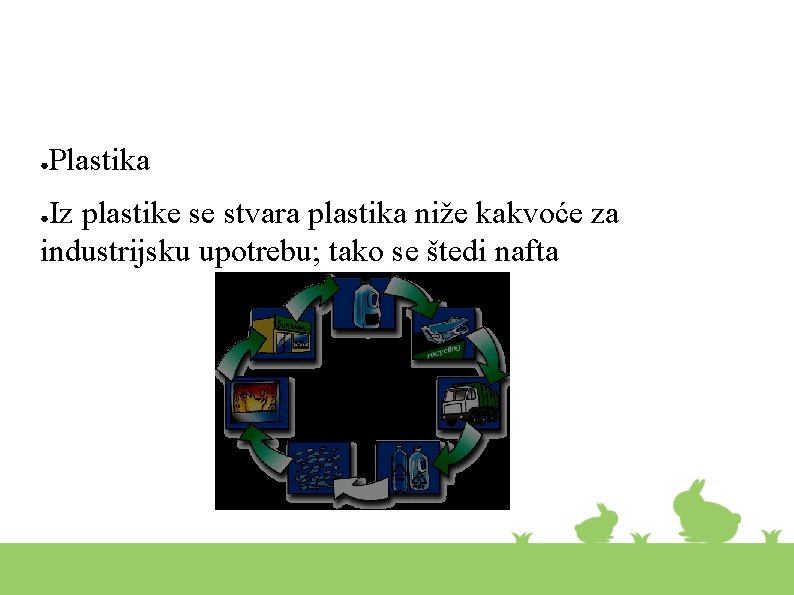 ● Plastika Iz plastike se stvara plastika niže kakvoće za industrijsku upotrebu; tako se