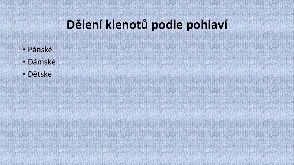 Dělení klenotů podle pohlaví • Pánské • Dámské • Dětské 