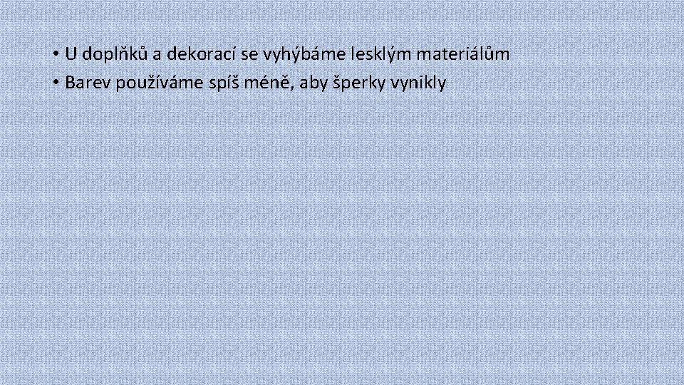  • U doplňků a dekorací se vyhýbáme lesklým materiálům • Barev používáme spíš