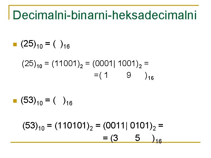 Decimalni-binarni-heksadecimalni n (25)10 = ( )16 (25)10 = (11001)2 = (0001| 1001)2 = =(
