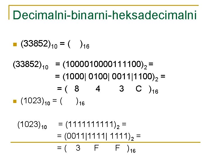 Decimalni-binarni-heksadecimalni n (33852)10 = ( )16 (33852)10 = (10000111100)2 = = (1000| 0100| 0011|1100)2