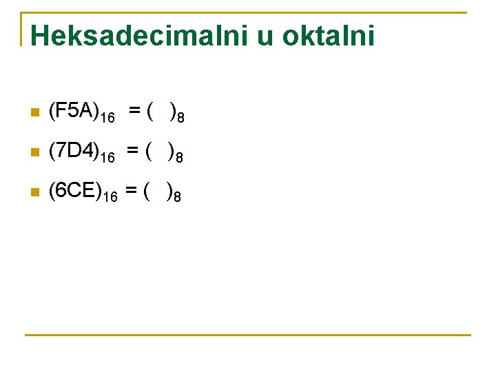 Heksadecimalni u oktalni n (F 5 A)16 = ( )8 n (7 D 4)16