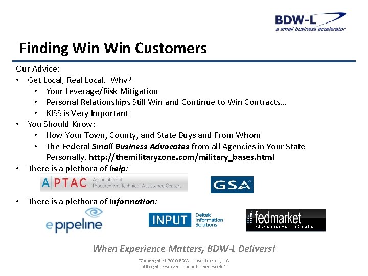 Finding Win Customers Our Advice: • Get Local, Real Local. Why? • Your Leverage/Risk