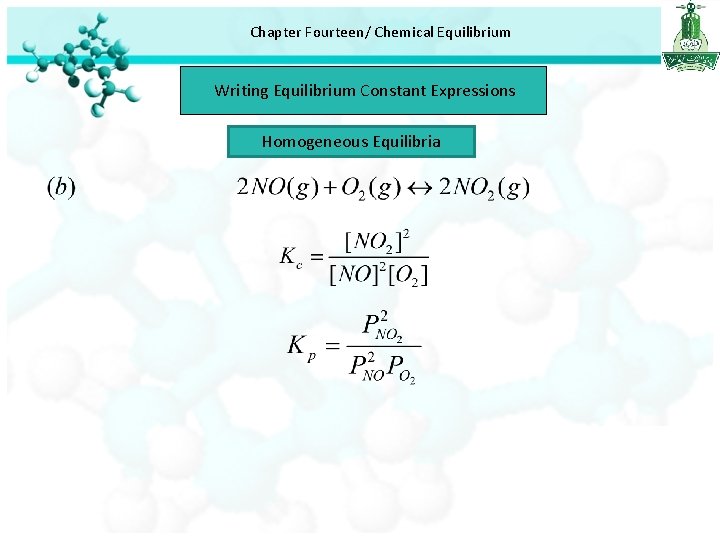 Chapter Fourteen/ Chemical Equilibrium Writing Equilibrium Constant Expressions Homogeneous Equilibria 