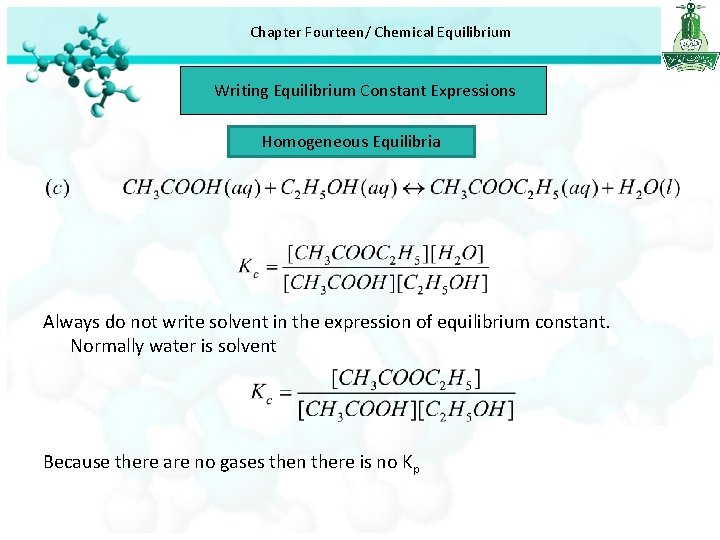 Chapter Fourteen/ Chemical Equilibrium Writing Equilibrium Constant Expressions Homogeneous Equilibria Always do not write