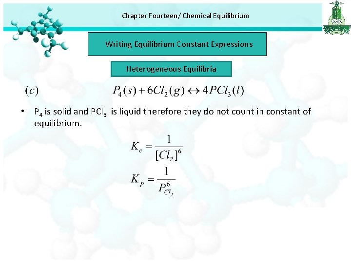 Chapter Fourteen/ Chemical Equilibrium Writing Equilibrium Constant Expressions Heterogeneous Equilibria • P 4 is