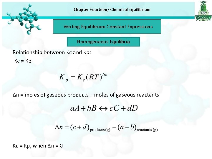 Chapter Fourteen/ Chemical Equilibrium Writing Equilibrium Constant Expressions Homogeneous Equilibria Relationship between Kc and