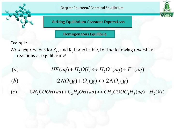 Chapter Fourteen/ Chemical Equilibrium Writing Equilibrium Constant Expressions Homogeneous Equilibria Example Write expressions for