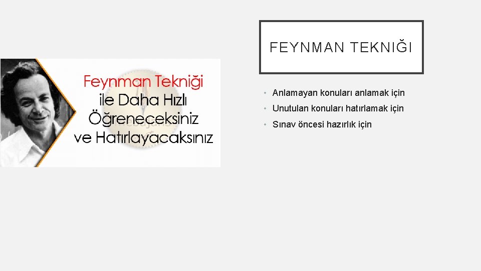 FEYNMAN TEKNIĞI • Anlamayan konuları anlamak için • Unutulan konuları hatırlamak için • Sınav