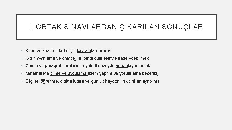 I. ORTAK SINAVLARDAN ÇIKARILAN SONUÇLAR • Konu ve kazanımlarla ilgili kavramları bilmek • Okuma-anlama