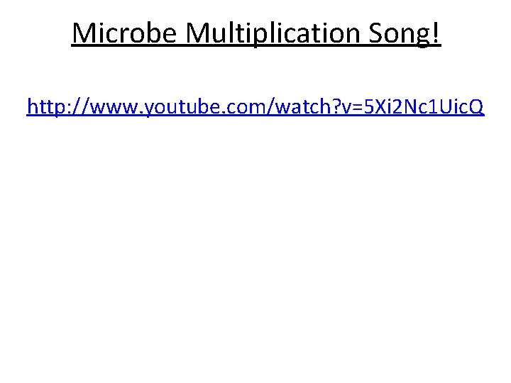 Microbe Multiplication Song! http: //www. youtube. com/watch? v=5 Xi 2 Nc 1 Uic. Q