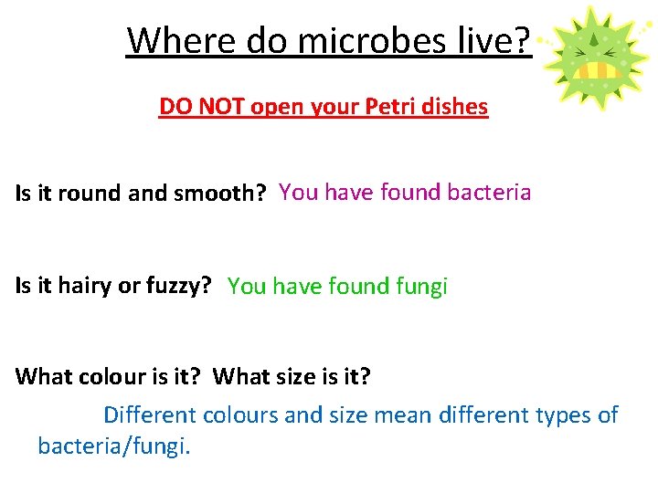 Where do microbes live? DO NOT open your Petri dishes Is it round and