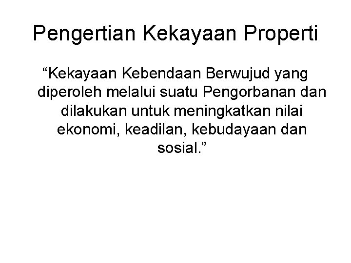 Pengertian Kekayaan Properti “Kekayaan Kebendaan Berwujud yang diperoleh melalui suatu Pengorbanan dilakukan untuk meningkatkan