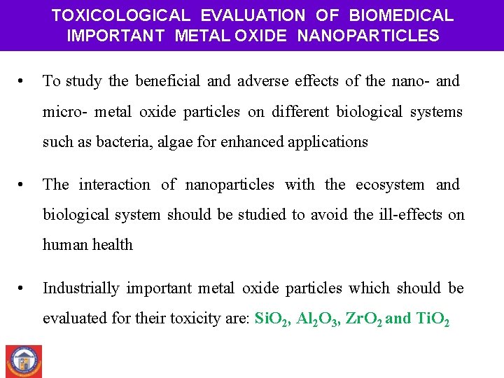 TOXICOLOGICAL EVALUATION OF BIOMEDICAL IMPORTANT METAL OXIDE NANOPARTICLES • To study the beneficial and