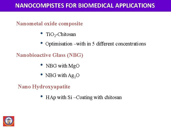 NANOCOMPISTES FOR BIOMEDICAL APPLICATIONS Nanometal oxide composite • Ti. O 2 -Chitosan • Optimisation