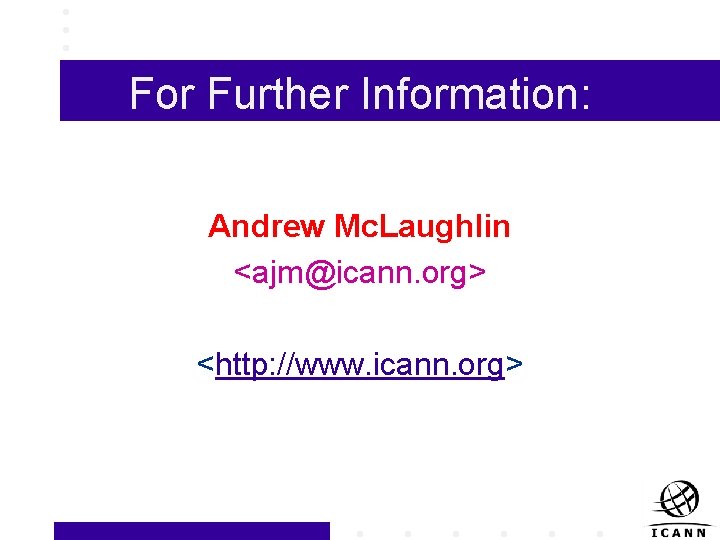 For Further Information: Andrew Mc. Laughlin <ajm@icann. org> <http: //www. icann. org> 