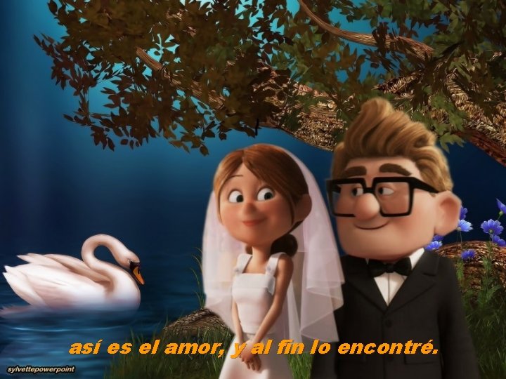 así es el amor, y al fin lo encontré. 