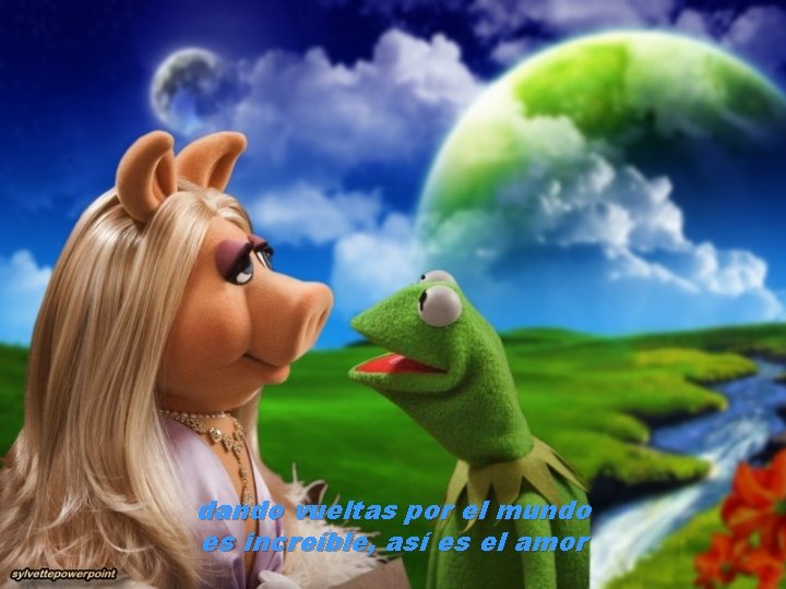 dando vueltas por el mundo es increíble, así es el amor 