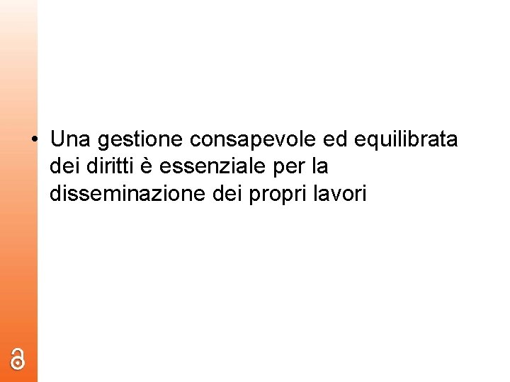  • Una gestione consapevole ed equilibrata dei diritti è essenziale per la disseminazione