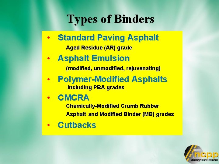 Types of Binders • Standard Paving Asphalt Aged Residue (AR) grade • Asphalt Emulsion