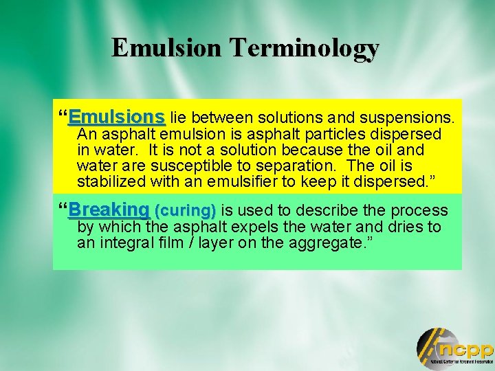 Emulsion Terminology “Emulsions lie between solutions and suspensions. An asphalt emulsion is asphalt particles