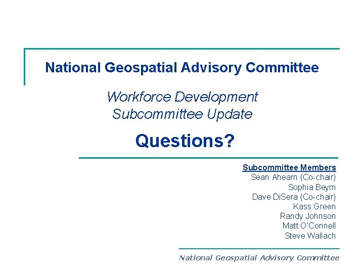 National Geospatial Advisory Committee Workforce Development Subcommittee Update Questions? Subcommittee Members Sean Ahearn (Co-chair)