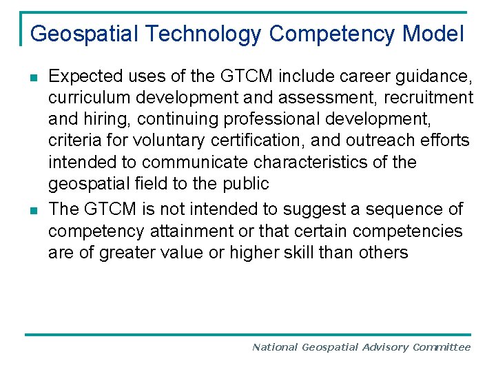 Geospatial Technology Competency Model n n Expected uses of the GTCM include career guidance,