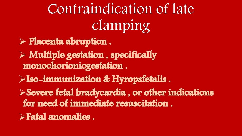 Contraindication of late clamping Ø Placenta abruption. Ø Multiple gestation , specifically monochorionicgestation. ØIso-immunization
