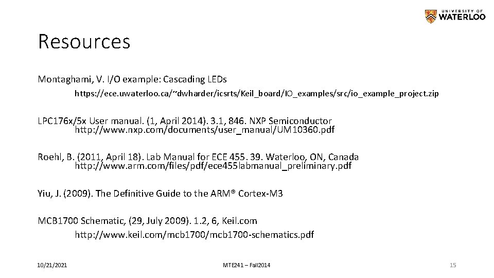 Resources Montaghami, V. I/O example: Cascading LEDs https: //ece. uwaterloo. ca/~dwharder/icsrts/Keil_board/IO_examples/src/io_example_project. zip LPC 176