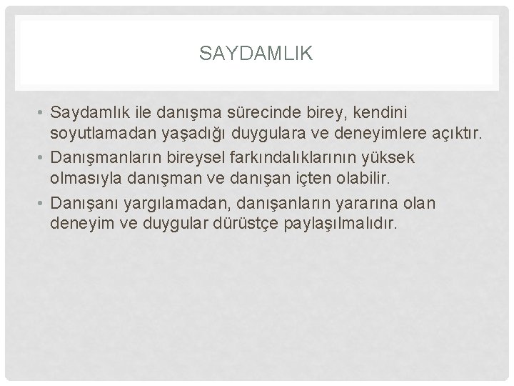 SAYDAMLIK • Saydamlık ile danışma sürecinde birey, kendini soyutlamadan yaşadığı duygulara ve deneyimlere açıktır.