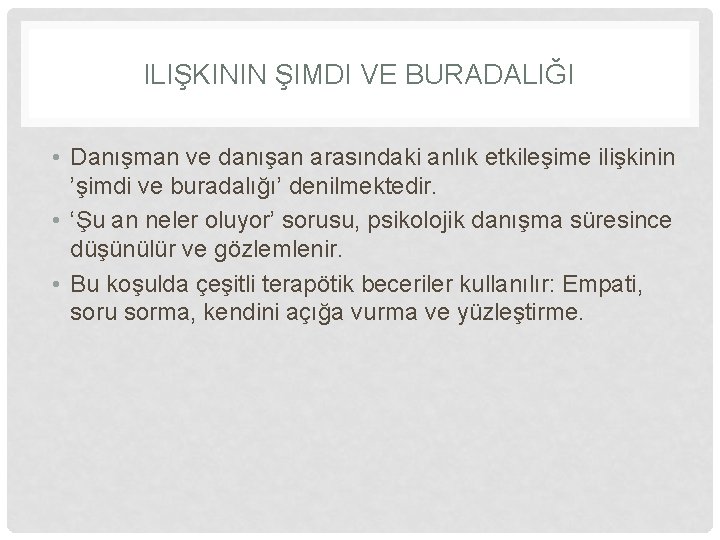 ILIŞKININ ŞIMDI VE BURADALIĞI • Danışman ve danışan arasındaki anlık etkileşime ilişkinin ’şimdi ve