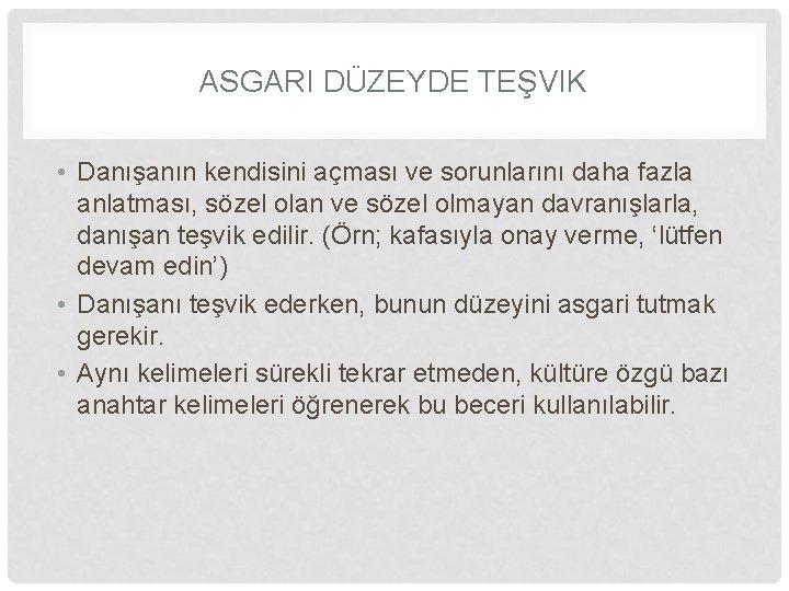 ASGARI DÜZEYDE TEŞVIK • Danışanın kendisini açması ve sorunlarını daha fazla anlatması, sözel olan