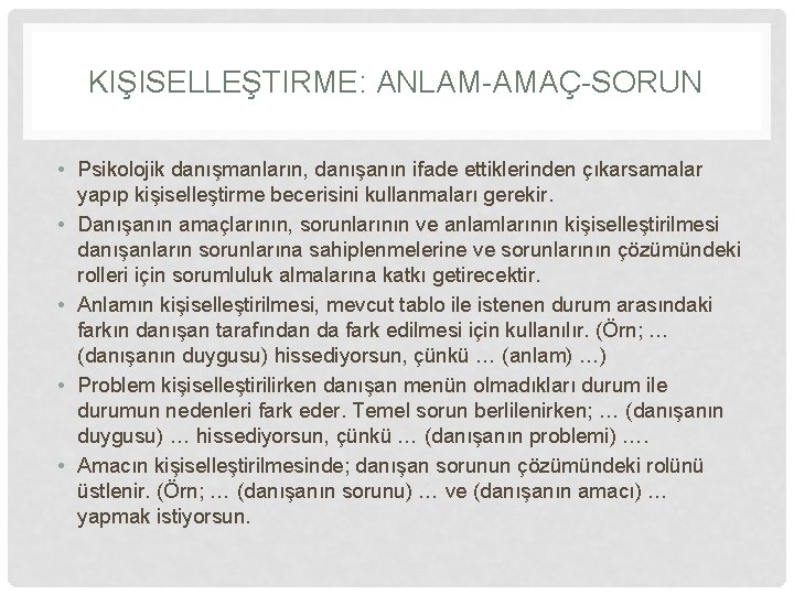 KIŞISELLEŞTIRME: ANLAM-AMAÇ-SORUN • Psikolojik danışmanların, danışanın ifade ettiklerinden çıkarsamalar yapıp kişiselleştirme becerisini kullanmaları gerekir.