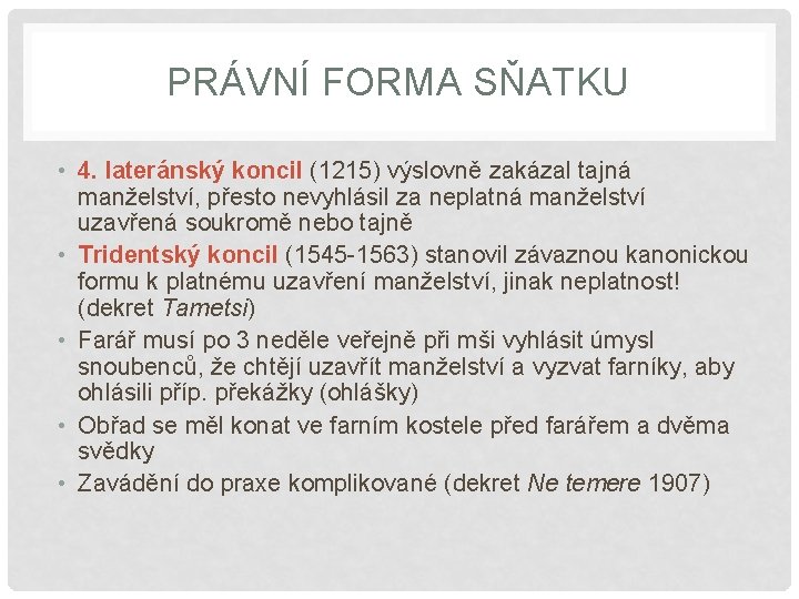 PRÁVNÍ FORMA SŇATKU • 4. lateránský koncil (1215) výslovně zakázal tajná manželství, přesto nevyhlásil