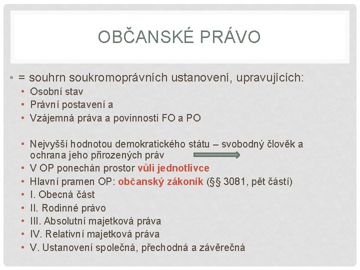 OBČANSKÉ PRÁVO • = souhrn soukromoprávních ustanovení, upravujících: • Osobní stav • Právní postavení