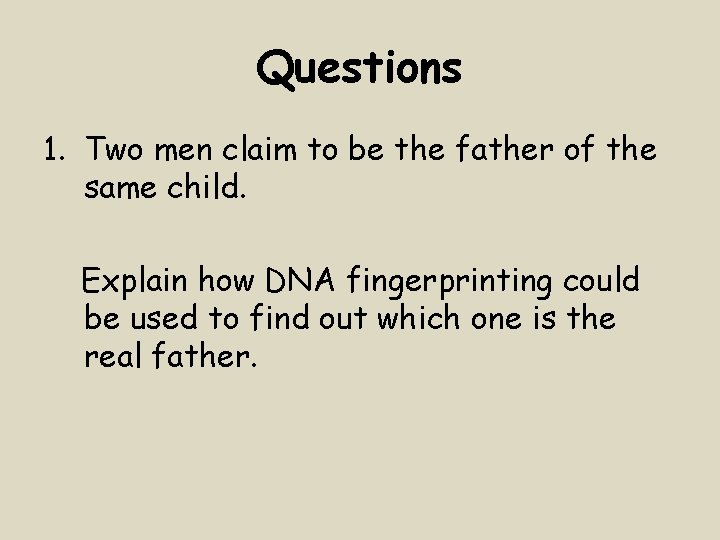 Questions 1. Two men claim to be the father of the same child. Explain