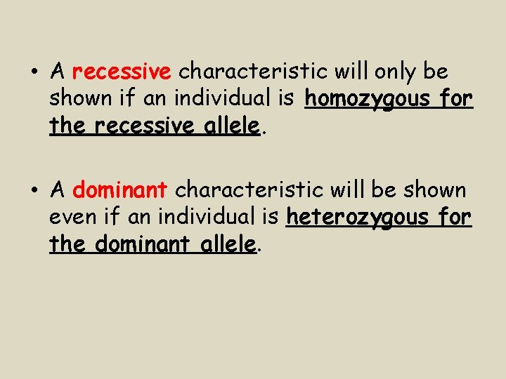  • A recessive characteristic will only be shown if an individual is homozygous