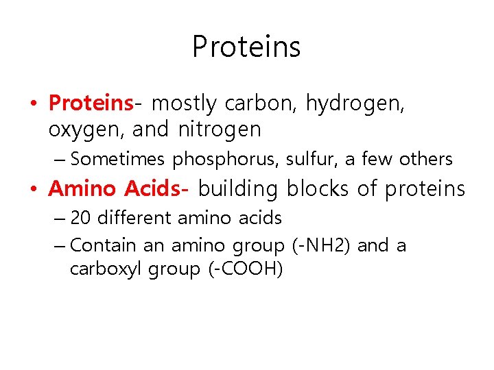 Proteins • Proteins- mostly carbon, hydrogen, oxygen, and nitrogen – Sometimes phosphorus, sulfur, a